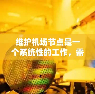 维护机场节点是一个系统性的工作，需要整合多种工具和技能。以下是一个分步骤的指南，帮助您高效地管理机场节点的维护