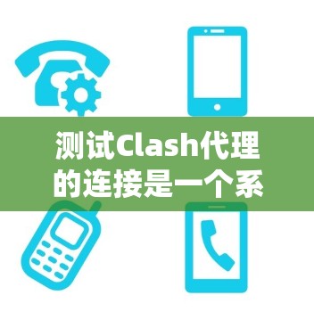 测试Clash代理的连接是一个系统性的过程，需要仔细操作以确保安全和正确性。以下是一个详细的步骤指南