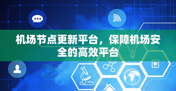 机场节点更新平台，保障机场安全的高效平台
