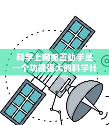 科学上网配置助手是一个功能强大的科学计算工具,主要用于处理数学、物理、化学等科学计算任务。以下是对该工具的详细介绍 科学上网配置助手是一个功能强大的科学计算工具,主要用于处理数学、物理、化学等科学计算任务。以下是对该工具的详细介绍