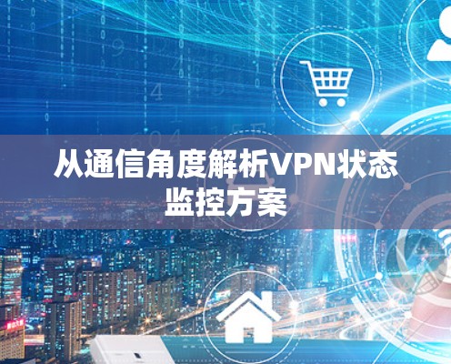 从通信角度解析VPN状态监控方案