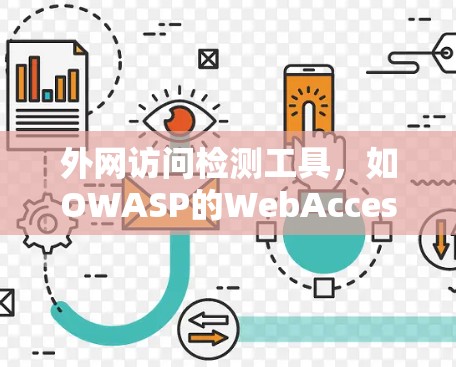 外网访问检测工具，如OWASP的WebAccess检测工具，是用于检测网站访问行为的工具，旨在预防和阻止钓鱼攻击、恶意脚本和钓鱼邮件的传播。以下是对这个工具的详细总结