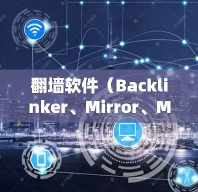 翻墙软件(Backlinker、Mirror、MirrorMirror等)是一种通过绕过防火墙来访问云服务或外部资源的软件。根据用户的需求,翻墙软件的性能测试通常涉及以下几个方面 翻墙软件(Backlinker、Mirror、MirrorMirror等)是一种通过绕过防火墙来访问云服务或外部资源的软件。根据用户的需求,翻墙软件的性能测试通常涉及以下几个方面