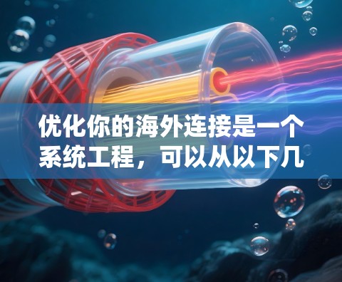 优化你的海外连接是一个系统工程，可以从以下几个步骤开始