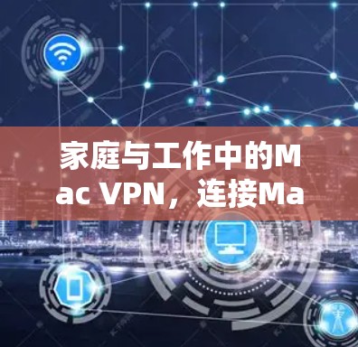 家庭与工作中的Mac VPN，连接Mac设备至云端的高效解决方案