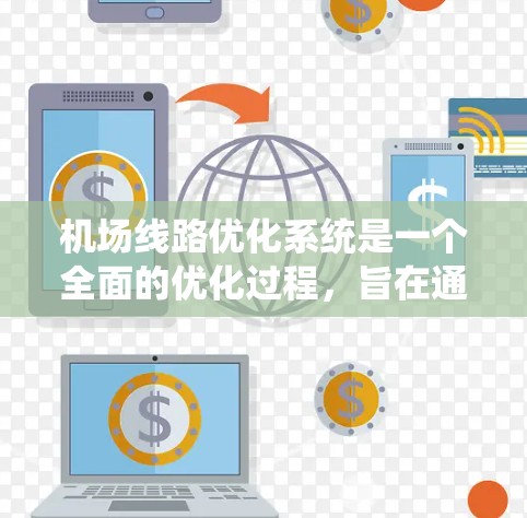 机场线路优化系统是一个全面的优化过程，旨在通过分析现有运营参数，提出改进建议，提升机场的运行效率和旅客体验。以下是对该系统的详细总结和建议