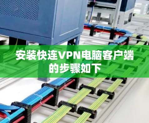 安装快连VPN电脑客户端的步骤如下