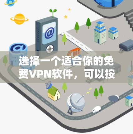 选择一个适合你的免费VPN软件，可以按照以下步骤进行