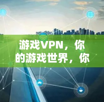 游戏VPN，你的游戏世界，你的隐私故事
