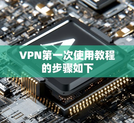 VPN第一次使用教程的步骤如下