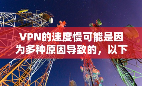 VPN的速度慢可能是因为多种原因导致的，以下是一些优化VPN速度的方法