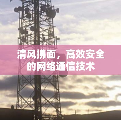 清风拂面，高效安全的网络通信技术
