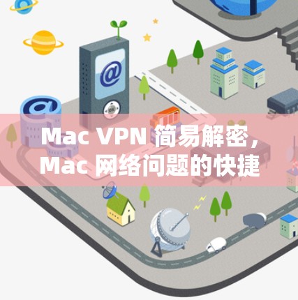 Mac VPN 简易解密，Mac 网络问题的快捷入口