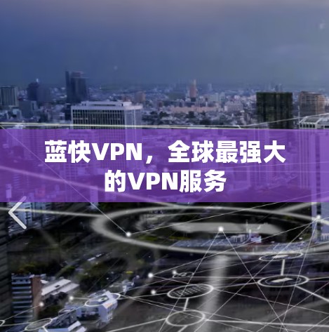 蓝快VPN，全球最强大的VPN服务