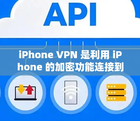 iPhone VPN 是利用 iPhone 的加密功能连接到互联网的工具，旨在保护数据安全。以下是对 iPhone VPN 的详细分析
