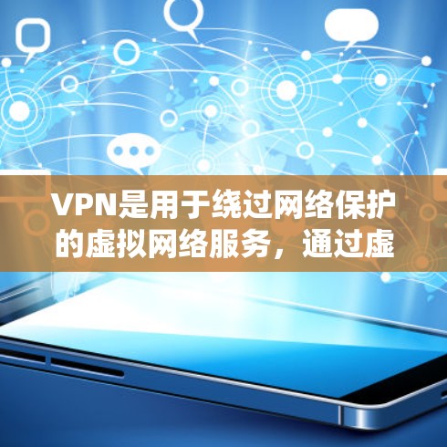 VPN是用于绕过网络保护的虚拟网络服务，通过虚拟服务器访问远程服务器，提供安全的访问方式。以下是逐步的VPN使用指南