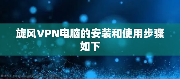 旋风VPN电脑的安装和使用步骤如下 旋风VPN电脑的安装和使用步骤如下