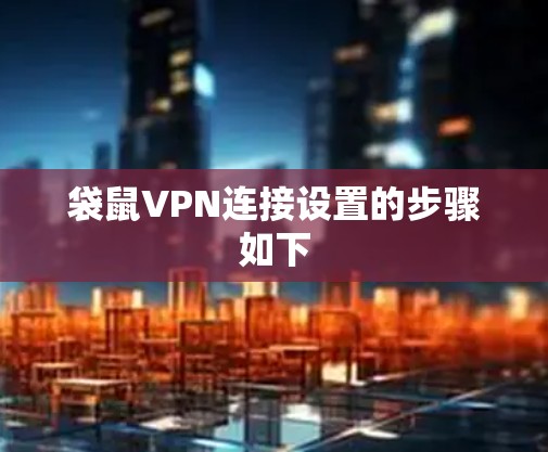 袋鼠VPN连接设置的步骤如下 袋鼠VPN连接设置的步骤如下