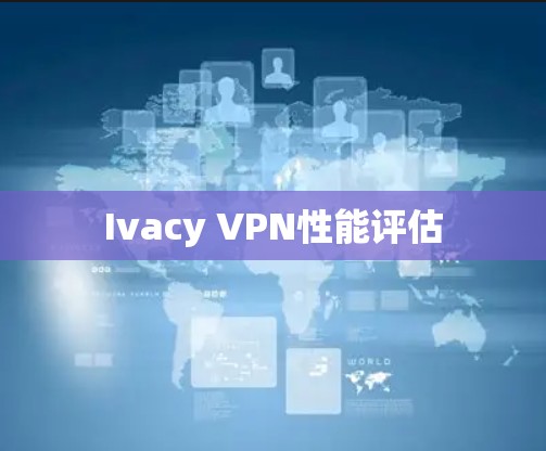 Ivacy VPN性能评估