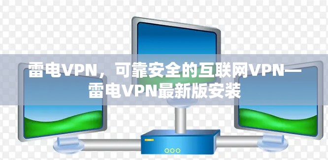 雷电VPN，可靠安全的互联网VPN—雷电VPN最新版安装