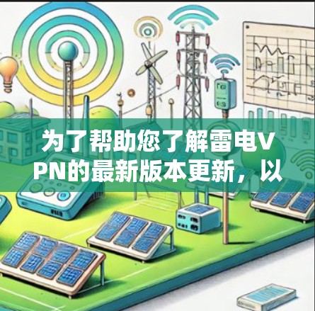 为了帮助您了解雷电VPN的最新版本更新,以下是一些关键点和建议 为了帮助您了解雷电VPN的最新版本更新,以下是一些关键点和建议