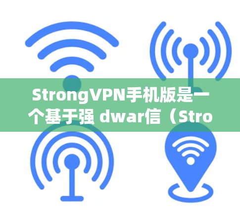 StrongVPN手机版是一个基于强 dwar信(Strong dwarves)协议的VPN软件,旨在提供安全、可靠和高效的数据传输和VPN服务。如果您需要使用此类软件,以下是一些关键信息和建议 StrongVPN手机版是一个基于强 dwar信(Strong dwarves)协议的VPN软件,旨在提供安全、可靠和高效的数据传输和VPN服务。如果您需要使用此类软件,以下是一些关键信息和建议