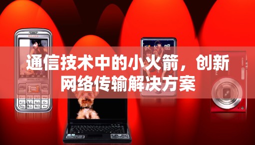 通信技术中的小火箭，创新网络传输解决方案