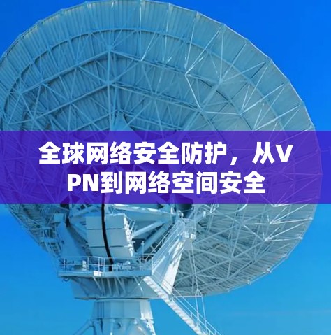 全球网络安全防护，从VPN到网络空间安全