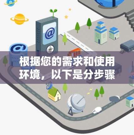 根据您的需求和使用环境，以下是分步骤的建议