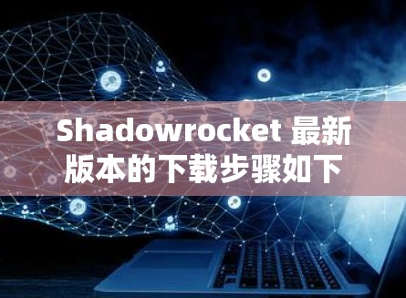Shadowrocket 最新版本的下载步骤如下 Shadowrocket 最新版本的下载步骤如下