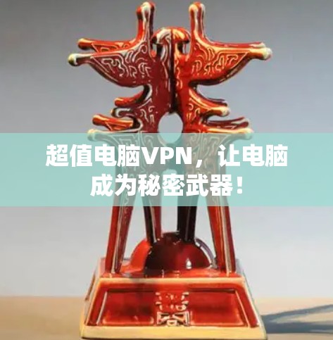 超值电脑VPN，让电脑成为秘密武器！