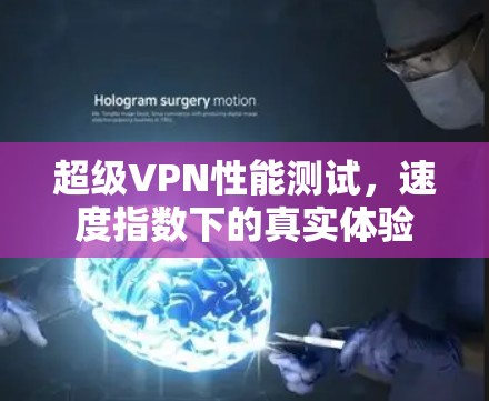 超级VPN性能测试，速度指数下的真实体验