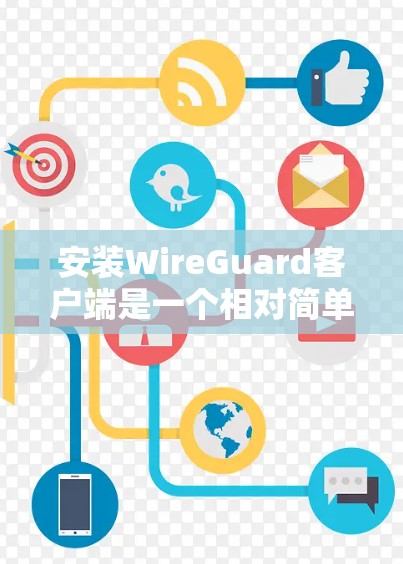 安装WireGuard客户端是一个相对简单的步骤，以下是一些详细的步骤指南