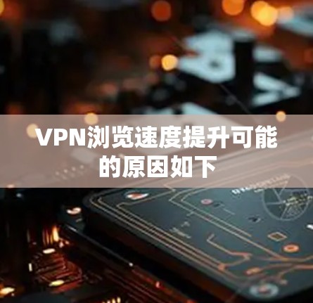 VPN浏览速度提升可能的原因如下