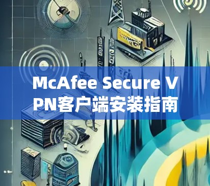 McAfee Secure VPN客户端安装指南
