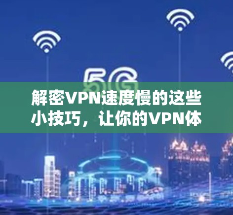 解密VPN速度慢的这些小技巧，让你的VPN体验更流畅！