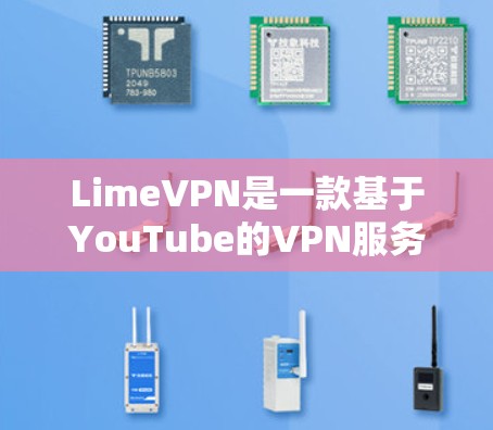 LimeVPN是一款基于YouTube的VPN服务，提供加密传输、多端访问、数据安全等多种功能。以下是对其功能的评测