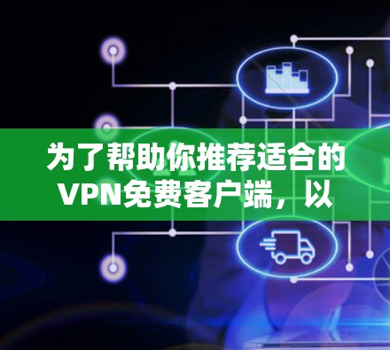 为了帮助你推荐适合的VPN免费客户端，以下是几个推荐的平台及其特点